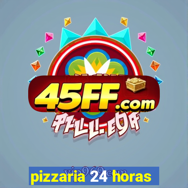pizzaria 24 horas